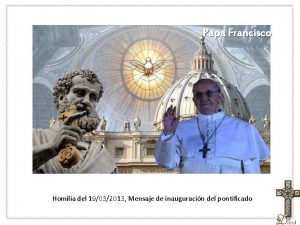 Papa Francisco Homila del 19032013 Mensaje de inauguracin