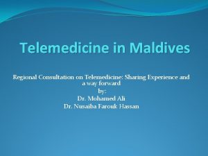 Telemedicine in Maldives Regional Consultation on Telemedicine Sharing