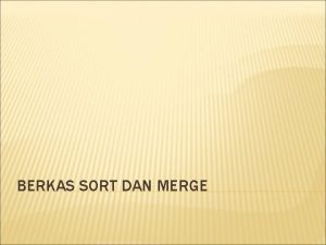 BERKAS SORT DAN MERGE PENGERTIAN BERKAS SORT DAN