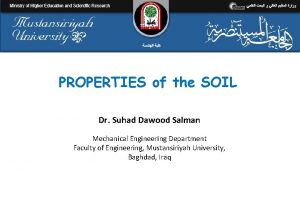 PROPERTIES of the SOIL Dr Suhad Dawood Salman