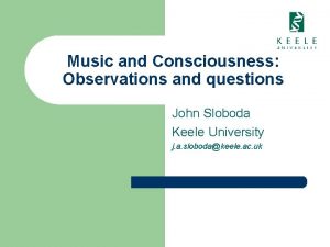 Music and Consciousness Observations and questions John Sloboda