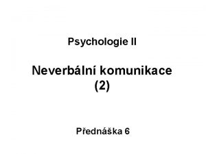 Psychologie II Neverbln komunikace 2 Pednka 6 Obsah