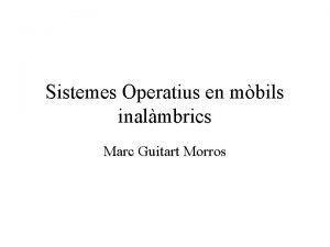 Sistemes Operatius en mbils inalmbrics Marc Guitart Morros