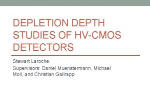 DEPLETION DEPTH STUDIES OF HVCMOS DETECTORS Stewart Laroche