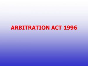 ARBITRATION ACT 1996 The Arbitration and Conciliation Bill