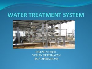 WATER TREATMENT SYSTEM DISUSUN OLEH YOHAN KURNIAWAN BGP