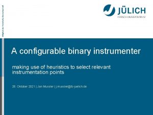 Mitglied der HelmholtzGemeinschaft A configurable binary instrumenter making