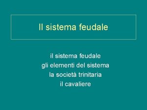 Il sistema feudale il sistema feudale gli elementi