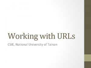 Working with URLs CSIE National University of Tainan