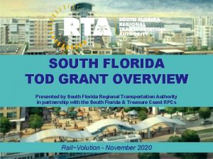 SOUTH FLORIDA TOD GRANT OVERVIEW Presented by South