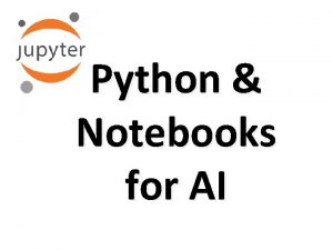 Python Notebooks for AI Why Python Python has