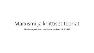 Marxismi ja kriittiset teoriat Maailmanpolitiikan teoriasuuntaukset 13 9