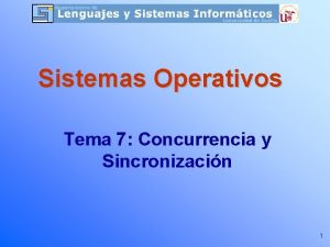 Sistemas Operativos Tema 7 Concurrencia y Sincronizacin 1