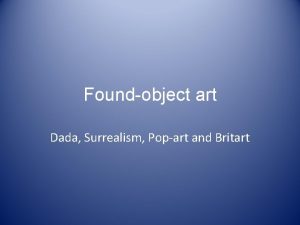 Foundobject art Dada Surrealism Popart and Britart What