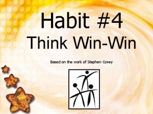 Habit 4 Think WinWin Based on the work