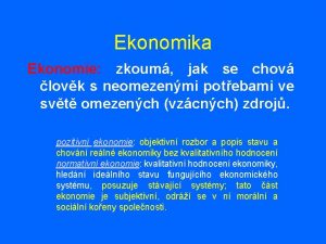 Ekonomika Ekonomie zkoum jak se chov lovk s