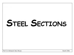 STEEL SECTIONS Prof Dr Mohamed Omar Mousa March