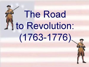 The Road to Revolution 1763 1776 Was the