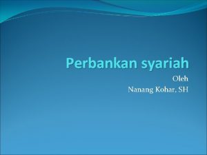 Perbankan syariah Oleh Nanang Kohar SH Perbankan syariah