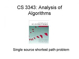 CS 3343 Analysis of Algorithms Single source shortest