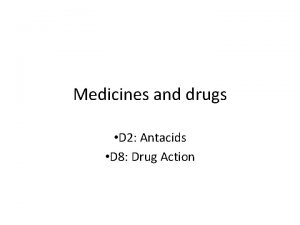 Medicines and drugs D 2 Antacids D 8