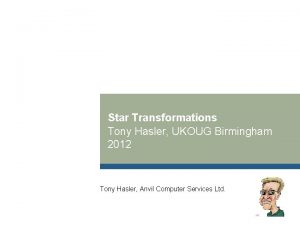 Star Transformations Tony Hasler UKOUG Birmingham 2012 Tony