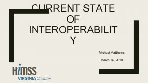 CURRENT STATE OF INTEROPERABILIT Y Michael Matthews March