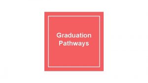 Graduation Pathways Overview Required beginning with class of