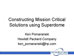 Constructing Mission Critical Solutions using Superdome Ken Pomaranski