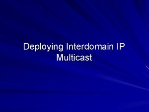 Deploying Interdomain IP Multicast Agenda MBGP routing MSDP