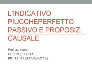 LINDICATIVO PIUCCHEPERFETTO PASSIVO E PROPOSIZ CAUSALE Prof ssa