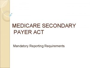 MEDICARE SECONDARY PAYER ACT Mandatory Reporting Requirements Background