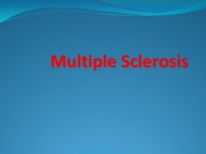 Multiple Sclerosis Multiple sclerosis MS is an autoimmune