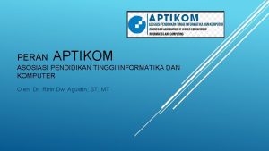 PERAN APTIKOM ASOSIASI PENDIDIKAN TINGGI INFORMATIKA DAN KOMPUTER