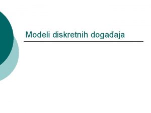 Modeli diskretnih dogaaja Nivoi apstrakcije Diskretni dogaaj je