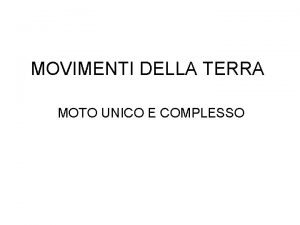 MOVIMENTI DELLA TERRA MOTO UNICO E COMPLESSO MOTI