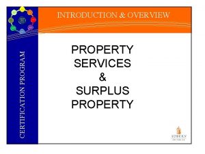 CERTIFICATION PROGRAM INTRODUCTION OVERVIEW PROPERTY SERVICES SURPLUS PROPERTY