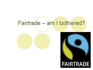 Fairtrade am I bothered Fairtrade am I bothered