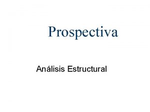 Prospectiva Anlisis Estructural Anlisis prospectivo Anlisis estructural Mtodo