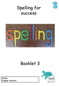 Spelling for success Booklet 3 Name English teacher