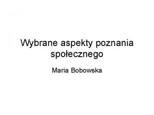 Wybrane aspekty poznania spoecznego Maria Bobowska Poznanie spoeczne