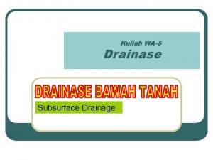 Kuliah WA5 Drainase Subsurface Drainage Prinsip l l