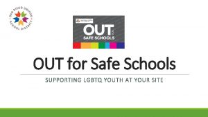 OUT for Safe Schools SUPPORTING LGBTQ YOUTH AT