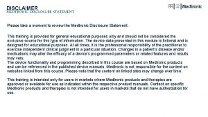 DISCLAIMER MEDTRONIC DISCLOSURE STATEMENT Please take a moment