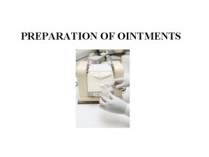 PREPARATION OF OINTMENTS Selection of The Appropriate Base