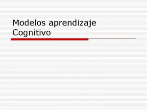 Modelos aprendizaje Cognitivo Aprendizaje Significativo o Ausubel 1963