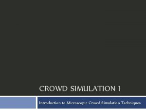 CROWD SIMULATION I Introduction to Microscopic Crowd Simulation