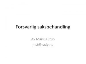 Forsvarlig saksbehandling Av Marius Stub mstradv no 1