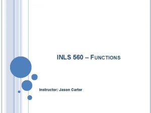 INLS 560 FUNCTIONS Instructor Jason Carter CHANGE THE