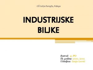 O Julija Kempfa Poega INDUSTRIJSKE BILJKE Razred 5